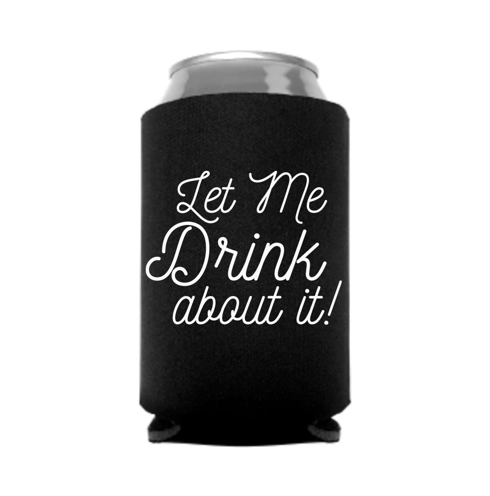 Let Me Drink About It Can Koozie Let Me Drink About It Can Koozie